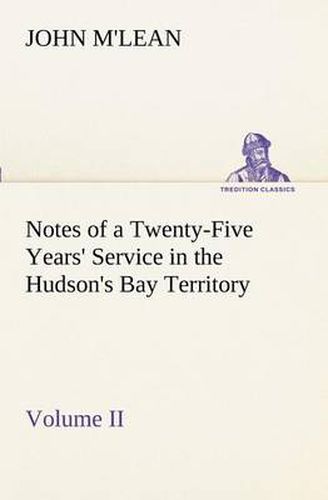 Cover image for Notes of a Twenty-Five Years' Service in the Hudson's Bay Territory Volume II.