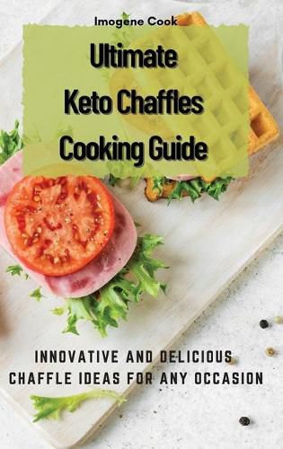 Cover image for Ultimate Keto Chaffles Cooking Guide: Innovative and Delicious Chaffle Ideas for Any Occasion