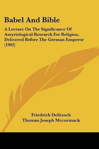 Babel and Bible: A Lecture on the Significance of Assyriological Research for Religion, Delivered Before the German Emperor (1902)