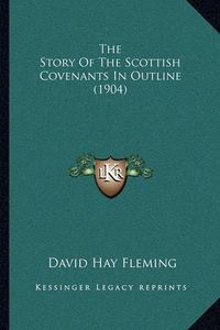 Cover image for The Story of the Scottish Covenants in Outline (1904)