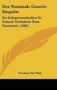 Cover image for Der Nominale Genetiv Singular: Im Indogermanischen in Seinem Verhaltnis Zum Nominativ (1902)