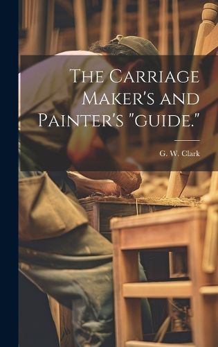 Cover image for The Carriage Maker's and Painter's "guide."