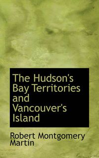 Cover image for The Hudson's Bay Territories and Vancouver's Island