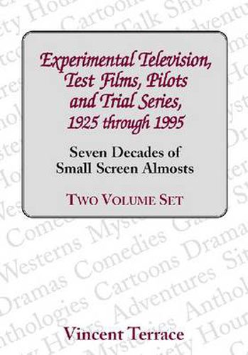 Cover image for Experimental Television, Test Films, Pilots and Trial Series, 1925 Through 1995: Seven Decades of Small Screen Almosts