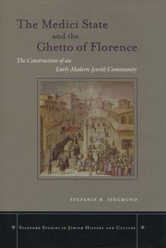 Cover image for The Medici State and the Ghetto of Florence: The Construction of an Early Modern Jewish Community