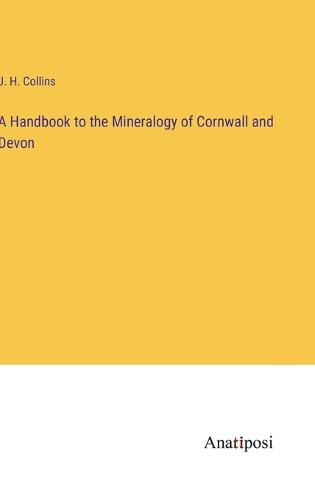 Cover image for A Handbook to the Mineralogy of Cornwall and Devon