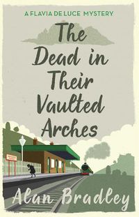 Cover image for The Dead in Their Vaulted Arches: The gripping sixth novel in the cosy Flavia De Luce series