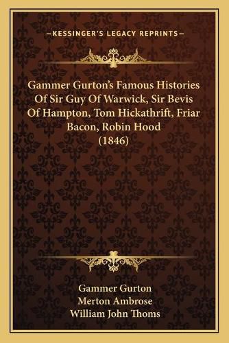 Gammer Gurton's Famous Histories of Sir Guy of Warwick, Sir Bevis of Hampton, Tom Hickathrift, Friar Bacon, Robin Hood (1846)