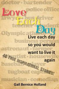 Cover image for Love Each Day: Live Each Day So You Would Want to Live it Again