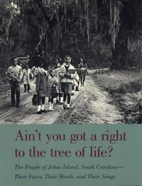 Cover image for Ain't You Got a Right to the Tree of Life?: People of John's Island, South Carolina - Their Faces, Their Words and Their Songs
