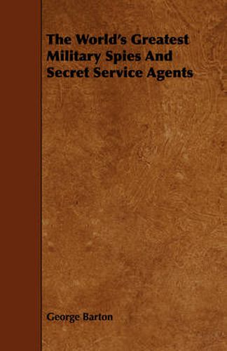 Cover image for The World's Greatest Military Spies and Secret Service Agents