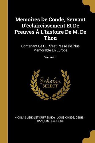 Cover image for Memoires De Conde, Servant D'eclaircissement Et De Preuves A L'histoire De M. De Thou