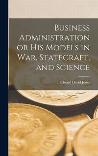 Cover image for Business Administration or His Models in War, Statecraft, and Science