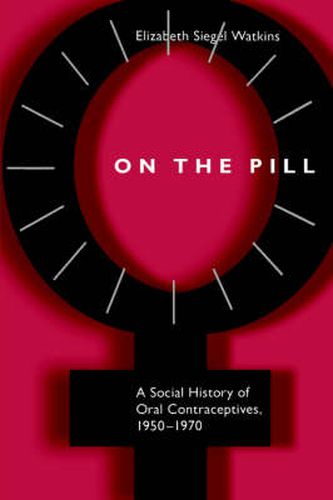 Cover image for On the Pill: A Social History of Oral Contraceptives, 1950-1970