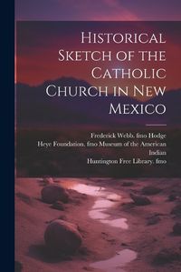 Cover image for Historical Sketch of the Catholic Church in New Mexico