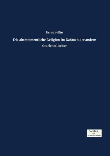 Die alttestamentliche Religion im Rahmen der andern altorientalischen