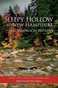 Cover image for Sleepy Hollow to New Hampshire-and Walpack In-Between: New and Selected Poems by Kerri Nicole McCaffrey