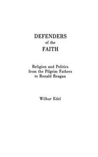 Cover image for Defenders of the Faith: Religion and Politics from the Pilgrim Fathers to Ronald Reagan