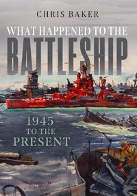 Cover image for What Happened to the Battleship: 1945 to the Present