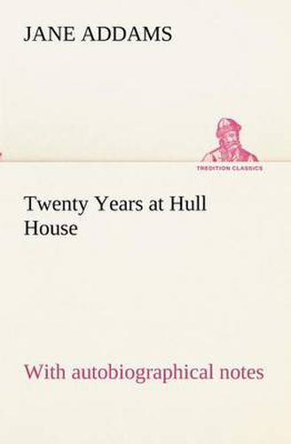 Cover image for Twenty Years at Hull House; with autobiographical notes