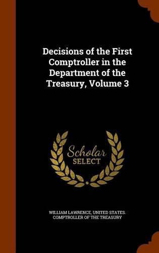 Cover image for Decisions of the First Comptroller in the Department of the Treasury, Volume 3