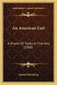 Cover image for An American Earl: A Drama of Today, in Five Acts (1900)