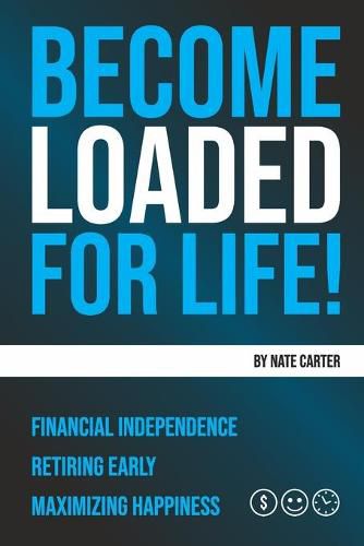 Cover image for Become Loaded for Life: Financial Independence, Retiring Early, Maximizing Happiness