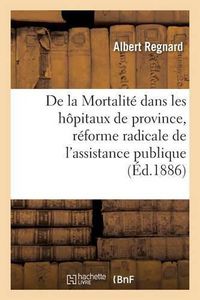 Cover image for de la Mortalite Dans Les Hopitaux de Province, Reforme Radicale de l'Assistance Publique