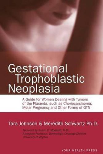 Cover image for Gestational Trophoblastic Neoplasia: A Guide for Women Dealing with Tumors of the Placenta, such as Choriocarcinoma, Molar Pregnancy and Other Forms of GTN