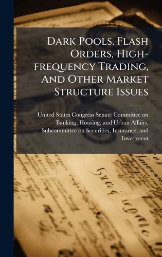 Cover image for Dark Pools, Flash Orders, High-frequency Trading, And Other Market Structure Issues