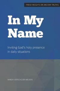 Cover image for in My Name: Inviting God's holy presence in daily situations