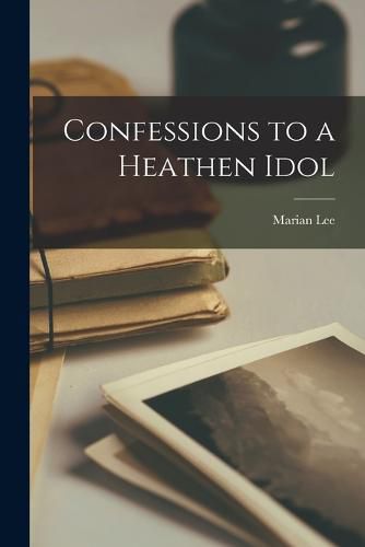 Cover image for Confessions to a Heathen Idol