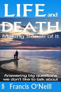 Cover image for Life and Death - Making Sense of it: A Thought-Provoking Spiritual Perspective on Our Lives