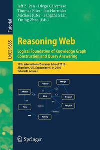 Cover image for Reasoning Web: Logical Foundation of Knowledge Graph Construction and Query Answering: 12th International Summer School 2016, Aberdeen, UK, September 5-9, 2016, Tutorial Lectures