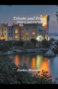 Cover image for Trieste and Friuli History, and Tourism