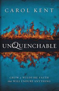 Cover image for Unquenchable: Grow a Wildfire Faith that Will Endure Anything