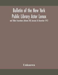 Cover image for Bulletin of the New York Public Library Astor Lenox and Tilden Founations (Volume XVI) January To December 1912