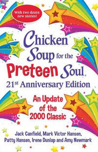 Cover image for Chicken Soup for the Preteen Soul 21st Anniversary Edition: An Update of the 2000 Classic