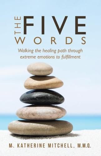 Cover image for The Five Words: Walking the healing path through extreme emotions to fulfillment