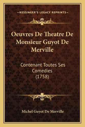 Cover image for Oeuvres de Theatre de Monsieur Guyot de Merville: Contenant Toutes Ses Comedies (1758)