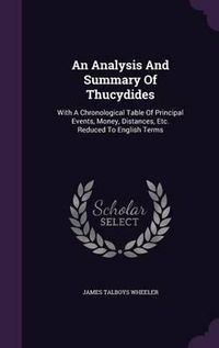 Cover image for An Analysis and Summary of Thucydides: With a Chronological Table of Principal Events, Money, Distances, Etc. Reduced to English Terms