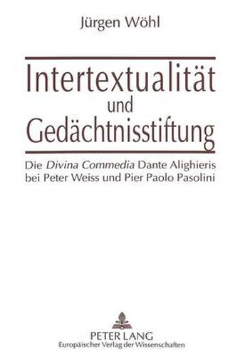 Intertextualitaet und Gedaechtnisstiftung: Die  Divina Commedia  Dante Alighieris bei Peter Weiss und Pier Paolo Pasolini