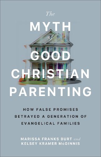 Cover image for The Myth of Good Christian Parenting