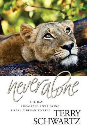 Cover image for Never Alone: The Day I Realized I Was Dying, I Really Began to Live