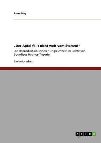 Cover image for Der Apfel fallt nicht weit vom Stamm!: Die Reproduktion sozialer Ungleichheit im Lichte von Bourdieus Habitus-Theorie
