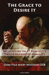 Cover image for The Grace to Desire It: Meditations on St Benedict's Twelve Degrees of Humility