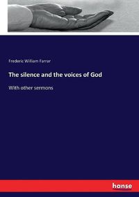 Cover image for The silence and the voices of God: With other sermons