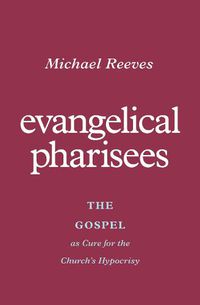 Cover image for Evangelical Pharisees: The Gospel as Cure for the Church's Hypocrisy