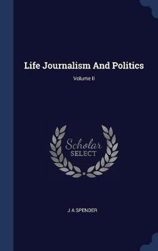 Cover image for Life Journalism and Politics; Volume II