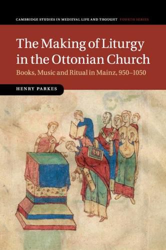 Cover image for The Making of Liturgy in the Ottonian Church: Books, Music and Ritual in Mainz, 950-1050